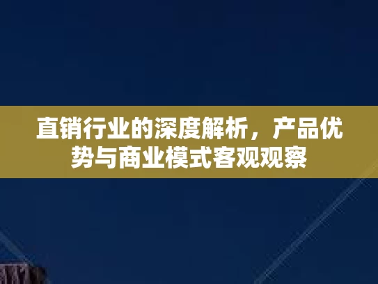 直销行业的深度解析，产品优势与商业模式客观观察