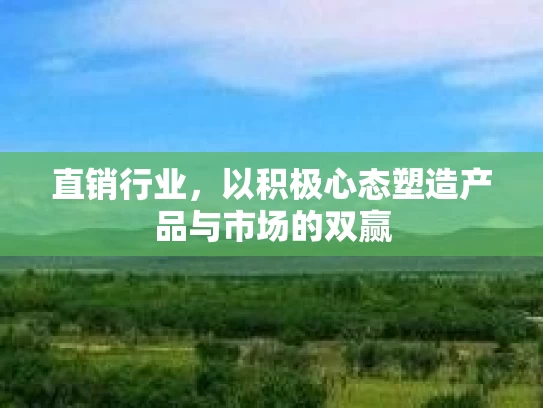 直销行业，以积极心态塑造产品与市场的双赢