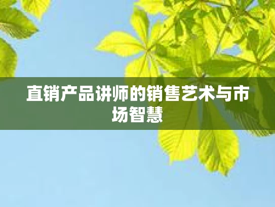 直销产品讲师的销售艺术与市场智慧