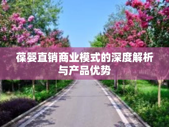 葆婴直销商业模式的深度解析与产品优势