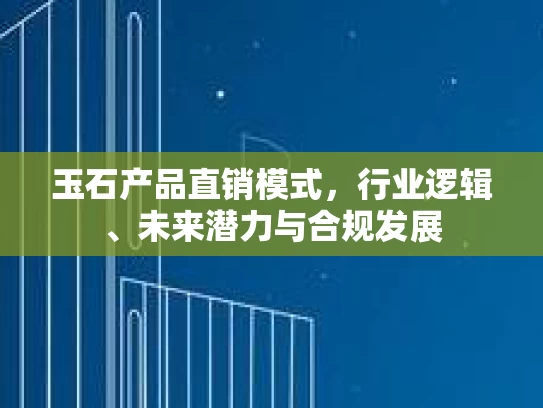 玉石产品直销模式，行业逻辑、未来潜力与合规发展