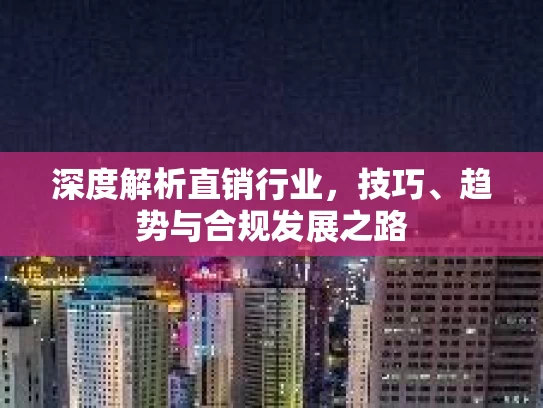 深度解析直销行业，技巧、趋势与合规发展之路