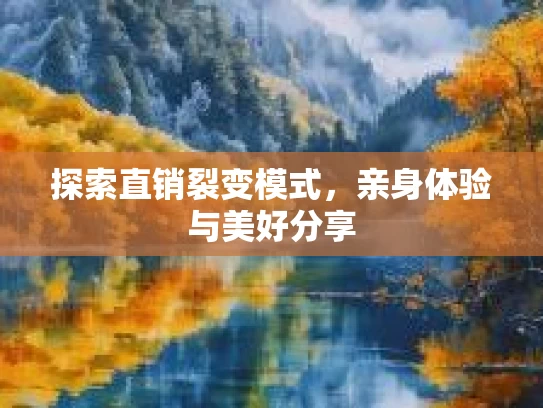 探索直销裂变模式，亲身体验与美好分享