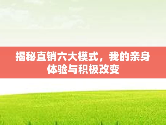 揭秘直销六大模式，我的亲身体验与积极改变