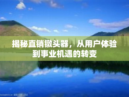 揭秘直销镦头器，从用户体验到事业机遇的转变