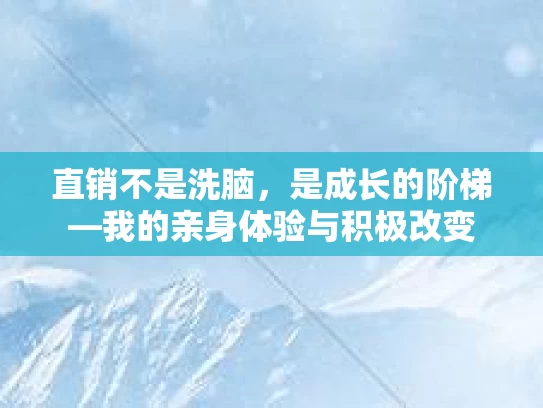 直销不是洗脑，是成长的阶梯—我的亲身体验与积极改变