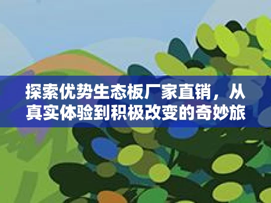 探索优势生态板厂家直销，从真实体验到积极改变的奇妙旅程