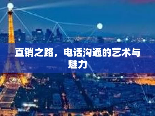 直销之路，电话沟通的艺术与魅力