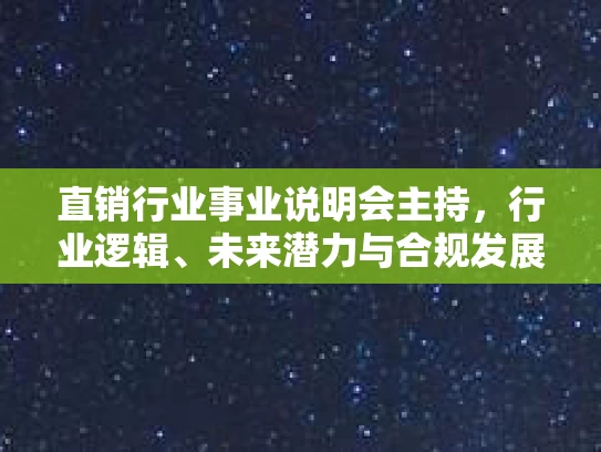 直销行业事业说明会主持，行业逻辑、未来潜力与合规发展路径探析