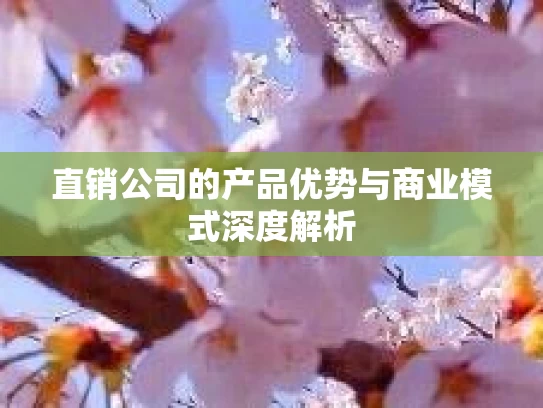 直销公司的产品优势与商业模式深度解析
