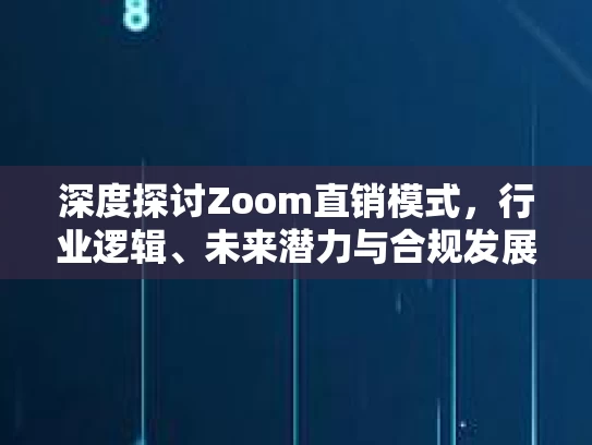 深度探讨Zoom直销模式，行业逻辑、未来潜力与合规发展路径