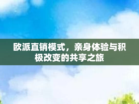欧派直销模式，亲身体验与积极改变的共享之旅