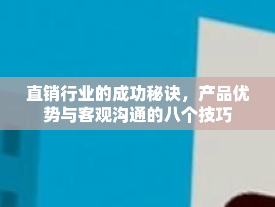 直销行业的成功秘诀，产品优势与客观沟通的八个技巧