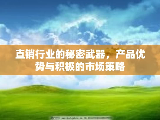 直销行业的秘密武器，产品优势与积极的市场策略