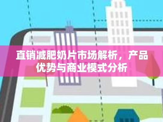 直销减肥奶片市场解析，产品优势与商业模式分析