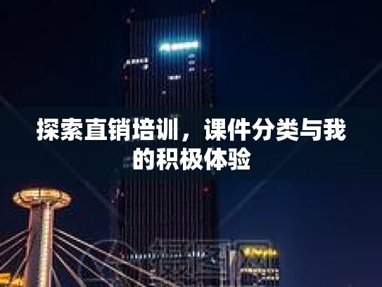 探索直销培训，课件分类与我的积极体验