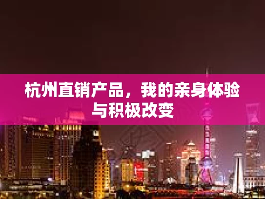 杭州直销产品，我的亲身体验与积极改变