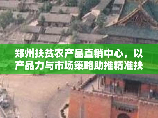 郑州扶贫农产品直销中心，以产品力与市场策略助推精准扶贫