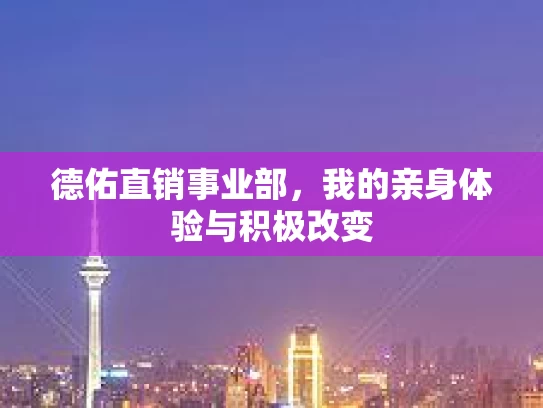 德佑直销事业部，我的亲身体验与积极改变