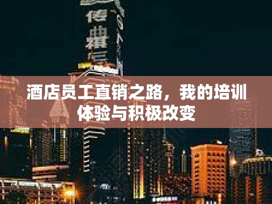 酒店员工直销之路，我的培训体验与积极改变
