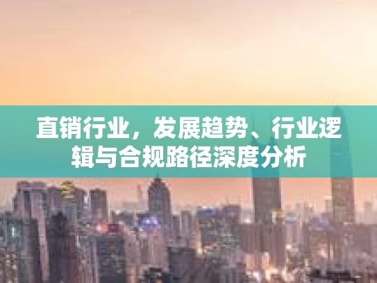直销行业，发展趋势、行业逻辑与合规路径深度分析