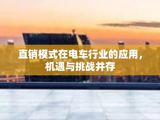 直销模式在电车行业的应用，机遇与挑战并存