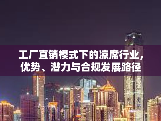 工厂直销模式下的凉席行业，优势、潜力与合规发展路径