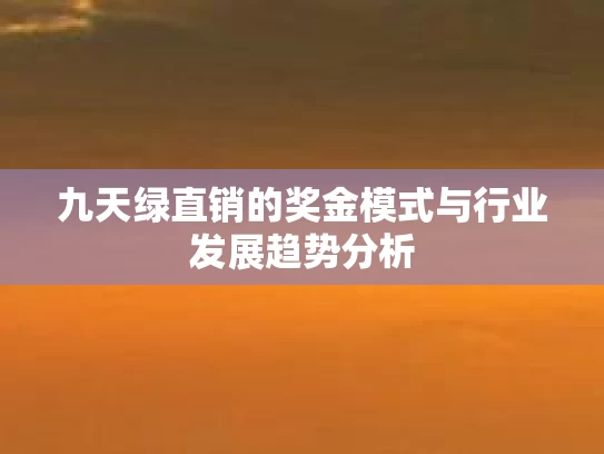 九天绿直销的奖金模式与行业发展趋势分析